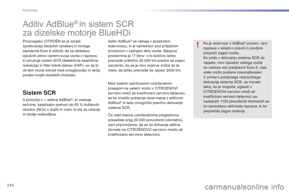 CITROEN C5 2016  Navodila Za Uporabo (in Slovenian) 234
C5_sl_Chap09_verification_ed01-2015
Aditiv AdBlue® in sistem SCR 
za dizelske motorje BlueHDi
Proizvajalec CITROËN se je zaradi 
spoštovanja okoljskih vprašanj in novega 
standarda Euro 6
  od