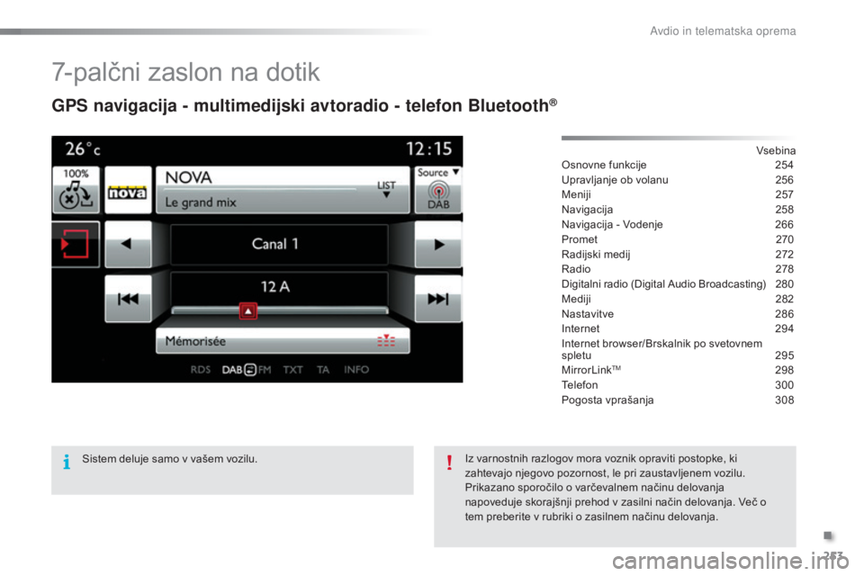 CITROEN C5 2016  Navodila Za Uporabo (in Slovenian) 253
C5_sl_Chap11b_SMEGplus_ed01-2015
7-palčni zaslon na dotik
GPS navigacija - multimedijski avtoradio - telefon Bluetooth®
Vsebina
Osnovne funkcije
 2 54
Upravljanje ob volanu
 
2
 56
Meniji
 2

57