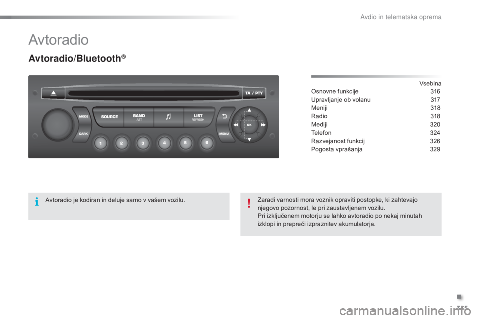 CITROEN C5 2016  Navodila Za Uporabo (in Slovenian) 315
C5_sl_Chap11c_RD45_ed01-2015
Av toradio
Avtoradio/Bluetooth®
Vsebina
Osnovne funkcije
 3 16
Upravljanje ob volanu
 
3
 17
Meniji
 3

18
Radio
 31

8
Mediji
 32

0
Telefon
 3

24
Razvejanost funkc