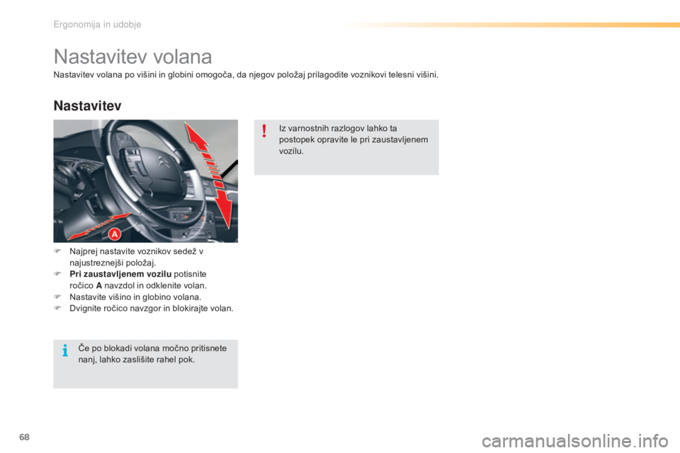 CITROEN C5 2016  Navodila Za Uporabo (in Slovenian) 68
C5_sl_Chap03_ergo-et-confort_ed01-2015
Nastavitev volana
F Najprej nastavite voznikov sedež v najustreznejši položaj.
F
 
P
 ri zaustavljenem vozilu  potisnite  
ročico  A navzdol in odklenite 