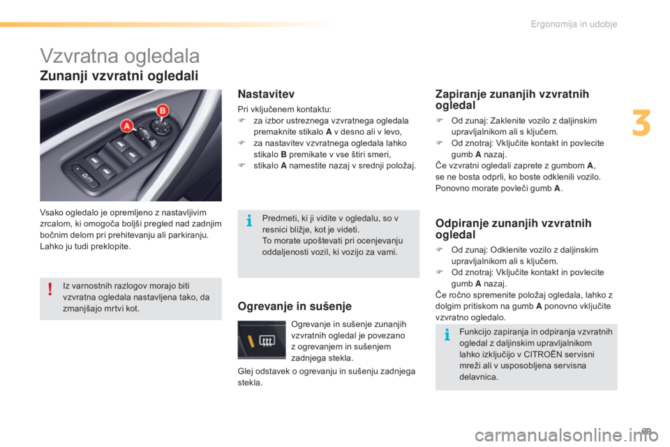 CITROEN C5 2016  Navodila Za Uporabo (in Slovenian) 69
C5_sl_Chap03_ergo-et-confort_ed01-2015
Vzvratna ogledala
Vsako ogledalo je opremljeno z nastavljivim 
zrcalom, ki omogoča boljši pregled nad zadnjim 
bočnim delom pri prehitevanju ali parkiranju
