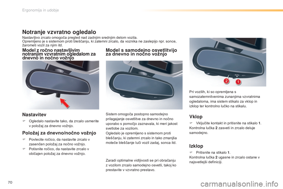 CITROEN C5 2016  Navodila Za Uporabo (in Slovenian) 70
C5_sl_Chap03_ergo-et-confort_ed01-2015
Model s samodejno osvetlitvijo 
za dnevno in nočno vožnjo
Zaradi optimalne vidljivosti se pri obračanju 
z vozilom zrcalo samodejno osvetli, takoj ko 
pres