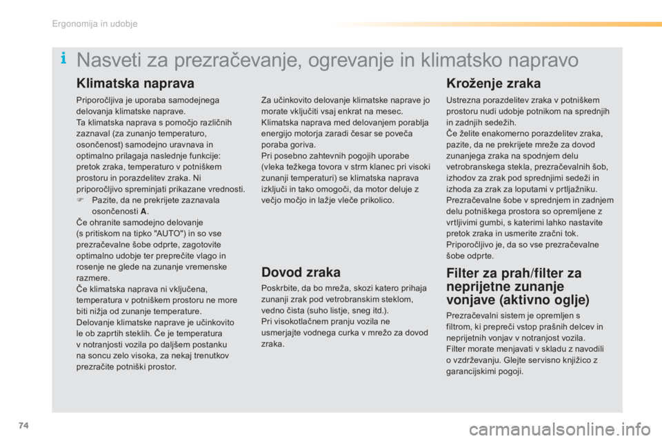 CITROEN C5 2016  Navodila Za Uporabo (in Slovenian) 74
C5_sl_Chap03_ergo-et-confort_ed01-2015
Priporočljiva je uporaba samodejnega 
delovanja klimatske naprave.
Ta klimatska naprava s pomočjo različnih 
zaznaval (za zunanjo temperaturo, 
osončenost