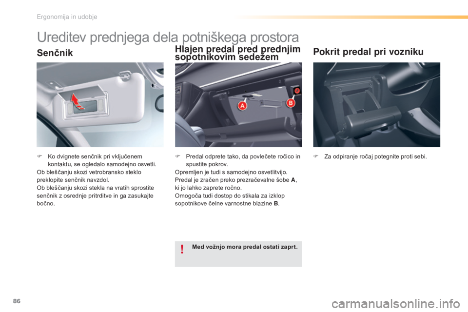 CITROEN C5 2016  Navodila Za Uporabo (in Slovenian) 86
C5_sl_Chap03_ergo-et-confort_ed01-2015
Senčnik
F Ko dvignete senčnik pri vključenem kontaktu, se ogledalo samodejno osvetli.
Ob bleščanju skozi vetrobransko steklo 
preklopite senčnik navzdol