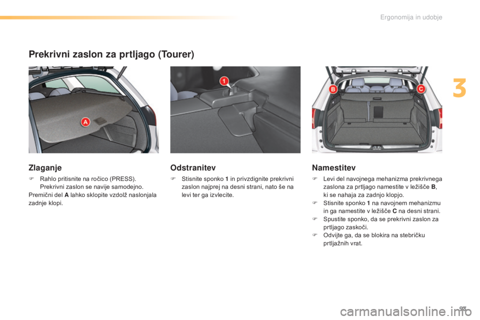 CITROEN C5 2016  Navodila Za Uporabo (in Slovenian) 93
C5_sl_Chap03_ergo-et-confort_ed01-2015
Prekrivni zaslon za prtljago (Tourer)
Zlaganje
F Rahlo pritisnite na ročico (PRESS). Prekrivni zaslon se navije samodejno.
Premični del A lahko sklopite vzd