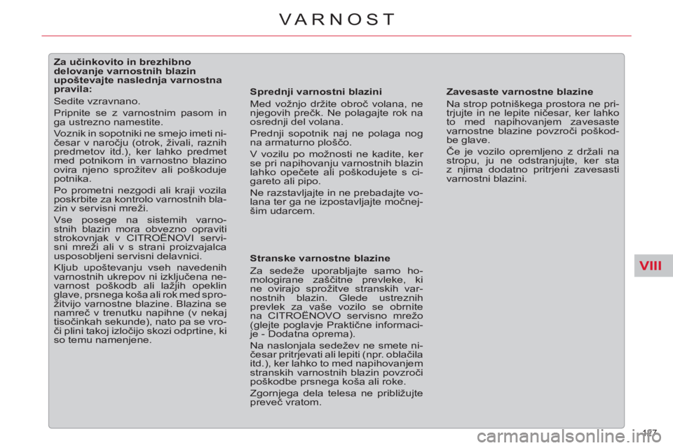 CITROEN C5 2012 Navodila Za Uporabo (in Slovenian) VIII
127
VARNOST
Za učinkovito in brezhibno
delovanje varnostnih blazin
upoštevajte naslednja varnostna
pravila:
Sedite vzravnano.
Pripnite se z varnostnim paso CITROEN C5 2012 Navodila Za Uporabo (in Slovenian) VIII
127
VARNOST
Za učinkovito in brezhibno
delovanje varnostnih blazin
upoštevajte naslednja varnostna
pravila:
Sedite vzravnano.
Pripnite se z varnostnim paso