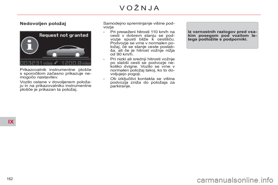 CITROEN C5 2012  Navodila Za Uporabo (in Slovenian) IX
162 
VOŽNJA
   
Nedovoljen položaj 
 
Prikazovalnik instrumentne plošče 
s sporočilom začasno prikazuje ne-
mogočo nastavitev. 
  Vozilo ostane v dovoljenem položa-
ju in na prikazovalniku 