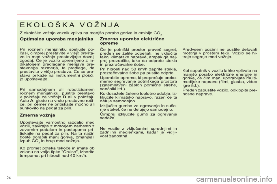 CITROEN C5 2012 Navodila Za Uporabo (in Slovenian) 24
EKOLOŠKA VOŽNJA
Z ekološko vožnjo voznik vpliva na manjšo porabo goriva in emisijo CO2.
Optimalna uporaba menjalnika
Pri ročnem menjalniku speljujte po-
časi, čimprej prestavi CITROEN C5 2012 Navodila Za Uporabo (in Slovenian) 24
EKOLOŠKA VOŽNJA
Z ekološko vožnjo voznik vpliva na manjšo porabo goriva in emisijo CO2.
Optimalna uporaba menjalnika
Pri ročnem menjalniku speljujte po-
časi, čimprej prestavi