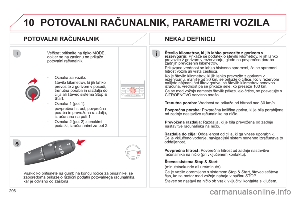 CITROEN C5 2012  Navodila Za Uporabo (in Slovenian) 296
10
1
POTOVALNI RAČUNALNIK, PARAMETRI VOZILA 
 
 
POTOVALNI RAČUNALNIK 
Večkrat pritisnite na tipko MODE, 
dokler se na zaslonu ne prikaže
potovalni ra
čunalnik. 
Število kilometrov, ki jih l