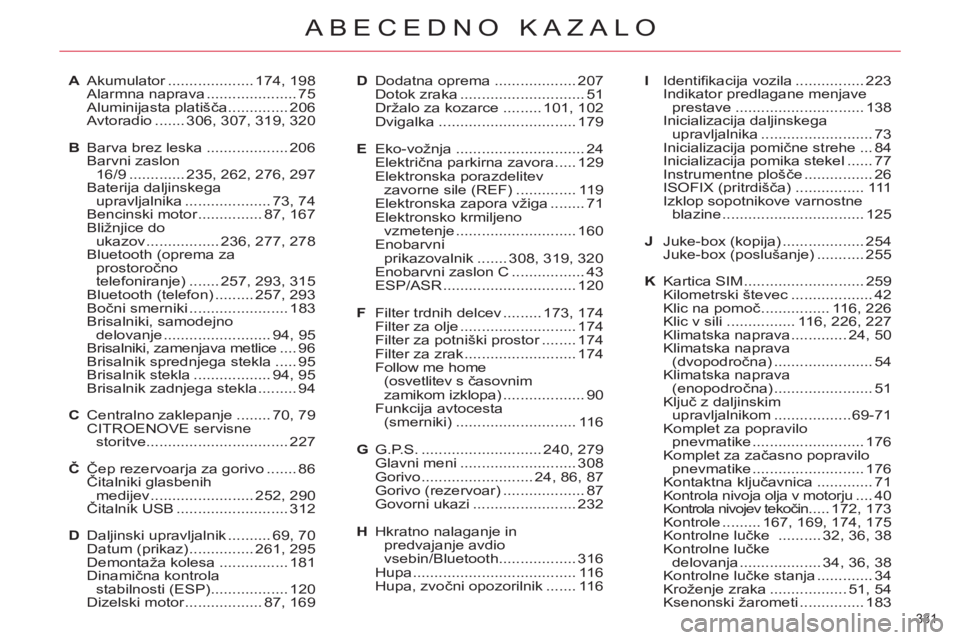 CITROEN C5 2012  Navodila Za Uporabo (in Slovenian) 331 
ABECEDNO KAZALO
A Akumulator .................... 174, 198
 Alarmna naprava ..................... 75
 Aluminijasta platišča .............. 206
  Avtoradio ....... 306, 307, 319, 320
B  Barva br
