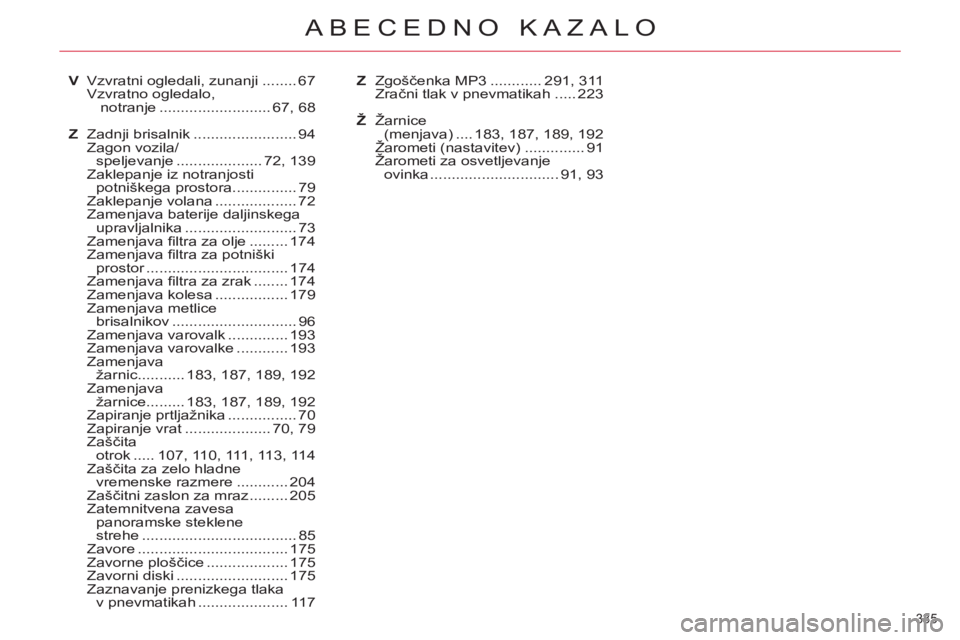 CITROEN C5 2012  Navodila Za Uporabo (in Slovenian) 335 
ABECEDNO KAZALO
V  Vzvratni ogledali, zunanji ........ 67
 Vzvratno ogledalo,
 notranje .......................... 67, 68
Z Zadnji brisalnik ........................ 94
 Zagon vozila/
speljevanje