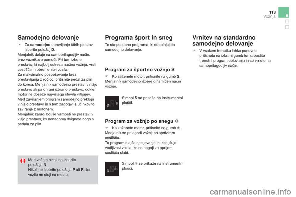 CITROEN DS3 2017  Navodila Za Uporabo (in Slovenian) 11 3
DS3_sl_Chap04_conduite_ed02-2015
Samodejno delovanje
F Za samodejno upravljanje štirih prestav 
izberite položaj D .
Menjalnik deluje na samoprilagodljiv način, 
brez voznikove pomoči. Pri te