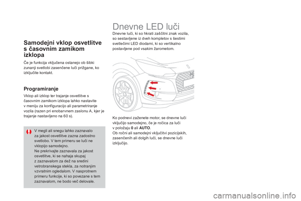 CITROEN DS3 2017  Navodila Za Uporabo (in Slovenian) DS3_sl_Chap05_visibilite_ed02-2015
Dnevne LED lučiDnevne luči, ki so hkrati zaščitni znak vozila, 
so sestavljene iz dveh kompletov s šestimi 
svetlečimi LED diodami, ki so vertikalno 
postavlje