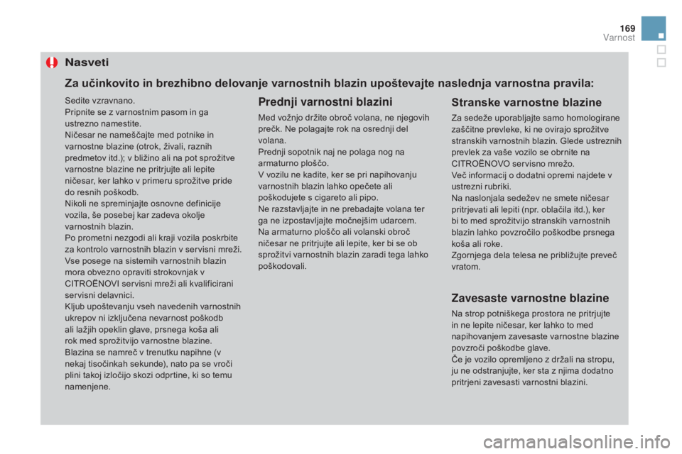 CITROEN DS3 2017  Navodila Za Uporabo (in Slovenian) 169
DS3_sl_Chap06_securite_ed02-2015
Nasveti
Prednji varnostni blazini
Med vožnjo držite obroč volana, ne njegovih 
prečk. Ne polagajte rok na osrednji del 
volana.
Prednji sopotnik naj ne polaga 
