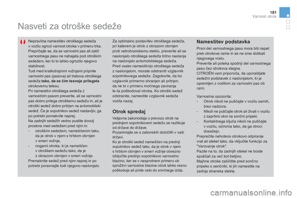 CITROEN DS3 2017  Navodila Za Uporabo (in Slovenian) 181
DS3_sl_Chap07_securite-enfants_ed02-2015
Nasveti za otroške sedeže
Nepravilna namestitev otroškega sedeža 
v  vozilu ogrozi varnost otroka v primeru trka.
Prepričajte se, da se varnostni pas 