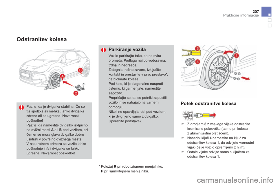 CITROEN DS3 2017  Navodila Za Uporabo (in Slovenian) 207
DS3_sl_Chap08_info-pratiques_ed02-2015
odstranitev kolesa
Parkiranje vozila
Vozilo parkirajte tako, da ne ovira 
prometa. Podlaga naj bo vodoravna, 
trdna in nedrseča.
Zategnite ročno zavoro, iz