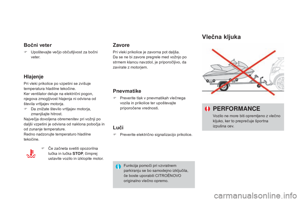 CITROEN DS3 2017  Navodila Za Uporabo (in Slovenian) DS3_sl_Chap08_info-pratiques_ed02-2015
vlečna kljuka PERFORMANCE
Vozilo ne more biti opremljeno z vlečno 
kljuko, ker to preprečuje športna 
izpušna cev.
Bočni veter
F Upoštevajte večjo občut