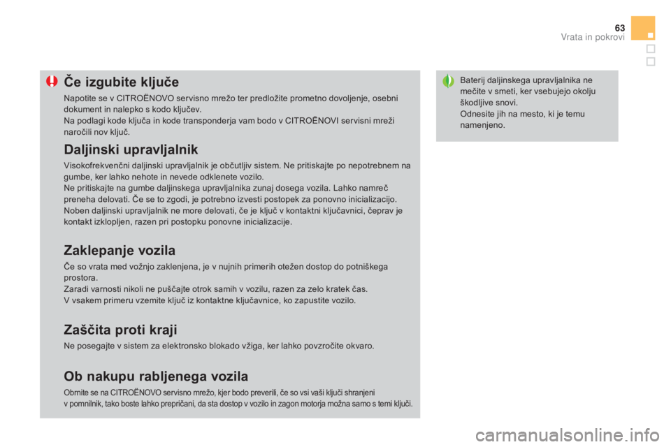 CITROEN DS3 2017  Navodila Za Uporabo (in Slovenian) 63
DS3_sl_Chap02_ouvertures_ed02-2015
Baterij daljinskega upravljalnika ne 
mečite v smeti, ker vsebujejo okolju 
škodljive snovi.
Odnesite jih na mesto, ki je temu 
namenjeno.Če izgubite ključe
N