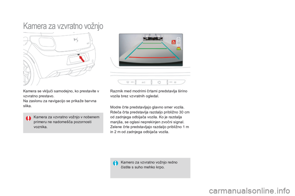 CITROEN DS3 2016  Navodila Za Uporabo (in Slovenian) DS3_sl_Chap04_conduite_ed01-2015
Kamera za vzvratno vožnjo
Kamera za vzvratno vožnjo v nobenem 
primeru ne nadomešča pozornosti 
voznika.Kamero za vzvratno vožnjo redno 
čistite s suho mehko krp