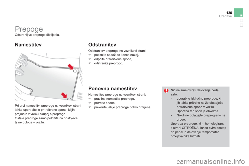 CITROEN DS3 2013  Navodila Za Uporabo (in Slovenian) Ureditve
   
 
 
 
 
 
 
 
Prepoge  Odstranljive preproge ščitijo tla. 
 
Pri prvi namestitvi preproge na voznikovi strani lahko uporabite le pritrditvene spone, ki jih prejmete v vrečki skupaj s p