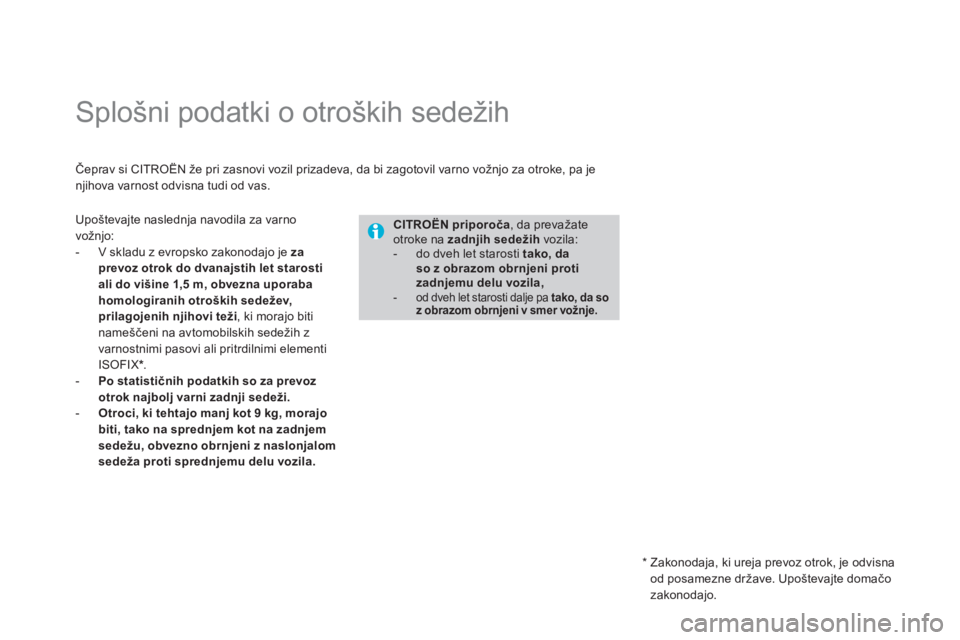 CITROEN DS3 2013  Navodila Za Uporabo (in Slovenian)    
 
 
 
 
 
 
 
 
 
 
Splošni podatki o otroških sedežih 
Čeprav si CITROËN že pri zasnovi vozil prizadeva, da bi zagotovil varno vožnjo za otroke, pa jenjihova varnost odvisna tudi od vas.
C