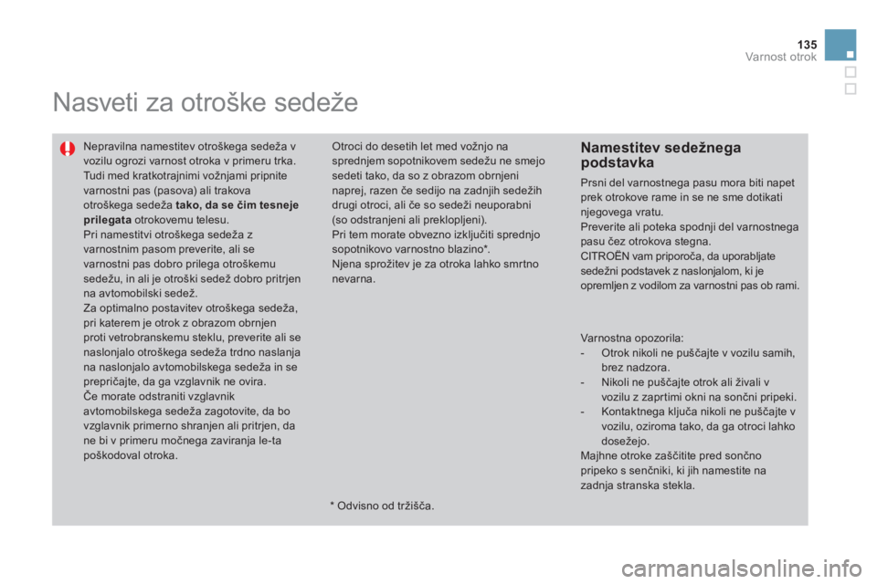CITROEN DS3 2013  Navodila Za Uporabo (in Slovenian) 135
Varnost otrok
  Nasveti za otroške sedeže 
 
Nepravilna namestitev otroškega sedeža v vozilu ogrozi varnost otroka v primeru trka.  
Tudi med kratkotrajnimi vožnjami pripnitevarnostni   
pas 