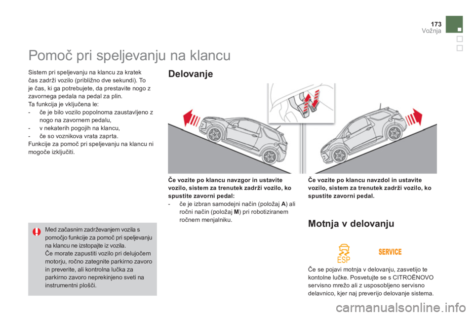CITROEN DS3 2013  Navodila Za Uporabo (in Slovenian) 173Vožnja
   
 
 
 
 
Pomoč pri speljevanju na klancu 
 Sistem pri speljevanju na klancu za kratekčas zadr