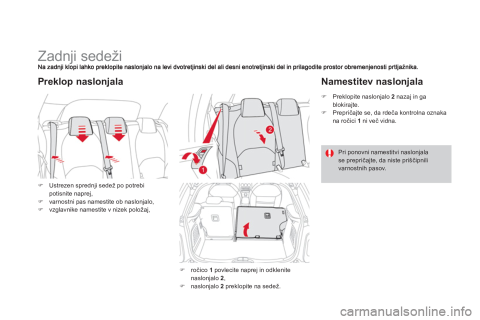 CITROEN DS3 2013  Navodila Za Uporabo (in Slovenian)    
 
 
 
 
 
 
 
 
 
 
Zadnji sedeži 
�)Ustrezen sprednji sedež po potrebi potisnite naprej, �)varnostni pas namestite ob naslonjalo,�)vzglavnike namestite v nizek položaj, 
Preklop naslonjala
�) 