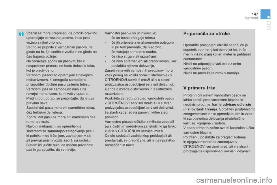 CITROEN DS3 2011  Navodila Za Uporabo (in Slovenian) 147Var nost
   
 
 
 
Voznik se mora prepričati, da potniki pravilnouporabljajo varnostne pasove, in se pred vo