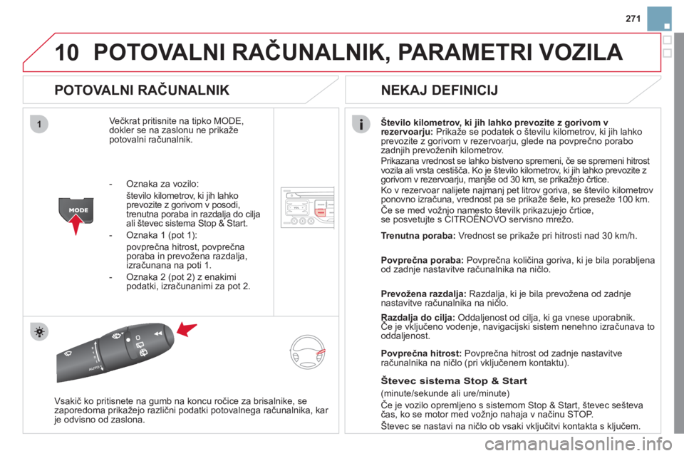 CITROEN DS3 2011  Navodila Za Uporabo (in Slovenian) 10
1
271
POTOVALNI RAČUNALNIK, PARAMETRI VOZILA 
 
 
POTOVALNI RAČUNALNIK 
Večkrat pritisnite na tipko MODE, 
dokler se na zaslonu ne prikaže
potovalni računalnik. Število kilometrov, ki jih lah