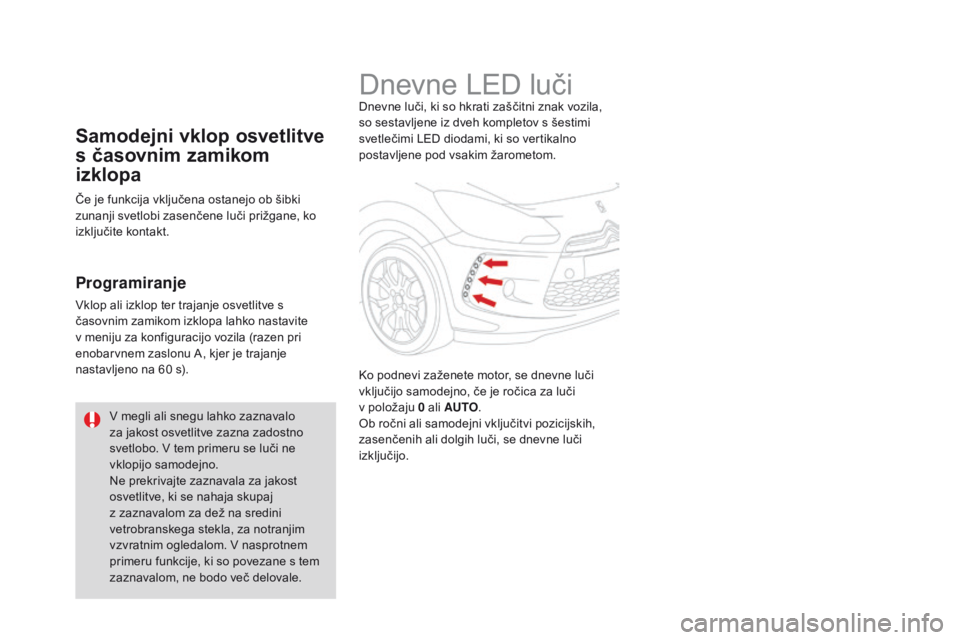 CITROEN DS3 CABRIO 2016  Navodila Za Uporabo (in Slovenian) DS3_sl_Chap05_visibilite_ed01-2015
Dnevne LED lučiDnevne luči, ki so hkrati zaščitni znak vozila, 
so sestavljene iz dveh kompletov s šestimi 
svetlečimi LED diodami, ki so vertikalno 
postavlje