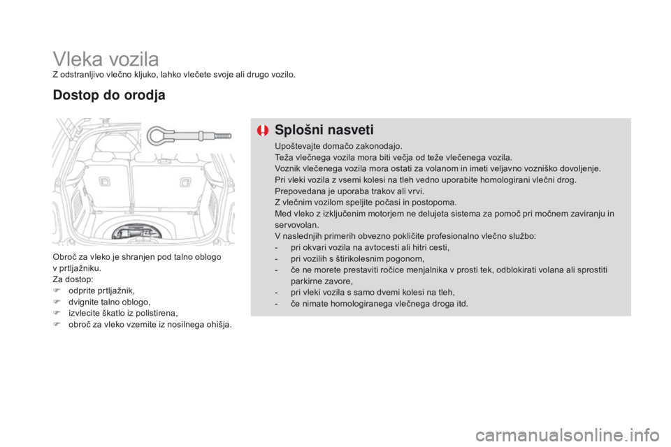 CITROEN DS3 CABRIO 2016  Navodila Za Uporabo (in Slovenian) DS3_sl_Chap08_info-pratiques_ed01-2015
Vleka vozilaZ odstranljivo vlečno kljuko, lahko vlečete svoje ali drugo vozilo.
Obroč za vleko je shranjen pod talno oblogo  
v prtljažniku.
Za dostop:
F 
o
