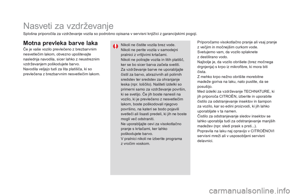 CITROEN DS3 CABRIO 2016  Navodila Za Uporabo (in Slovenian) DS3_sl_Chap08_info-pratiques_ed01-2015
Motna prevleka barve lakaPriporočamo visokotlačno pranje ali vsaj pranje 
z večjim in močnejšim curkom vode.
Svetujemo vam, da vozilo splaknete 
z  destilir