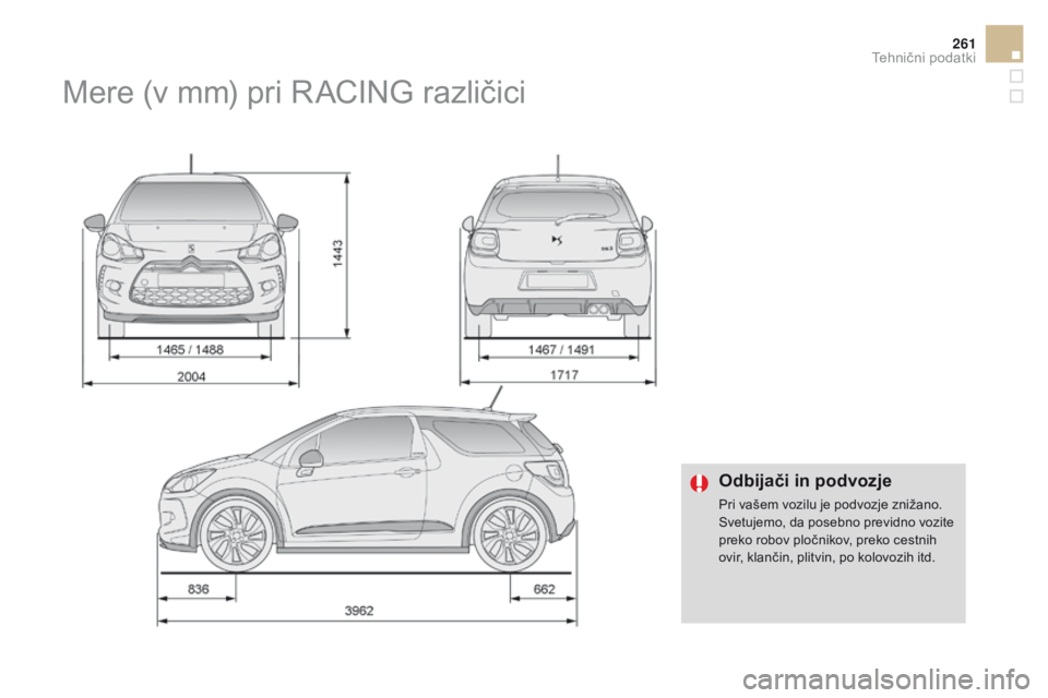 CITROEN DS3 CABRIO 2016  Navodila Za Uporabo (in Slovenian) 261
DS3_sl_Chap10_caracteristiques_ed01-2015
odbijači in podvozje
Pri vašem vozilu je podvozje znižano.
Svetujemo, da posebno previdno vozite 
preko robov pločnikov, preko cestnih 
ovir, klančin,