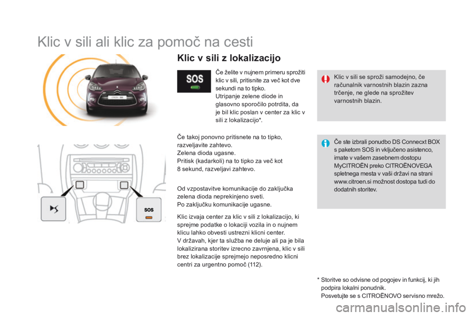 CITROEN DS3 CABRIO 2016  Navodila Za Uporabo (in Slovenian) DS3_sl_Chap11b_BTA_ed01-2015
Klic v sili ali klic za pomoč na cesti
Klic v sili se sproži samodejno, če 
računalnik varnostnih blazin zazna 
trčenje, ne glede na sprožitev 
varnostnih blazin.
kl