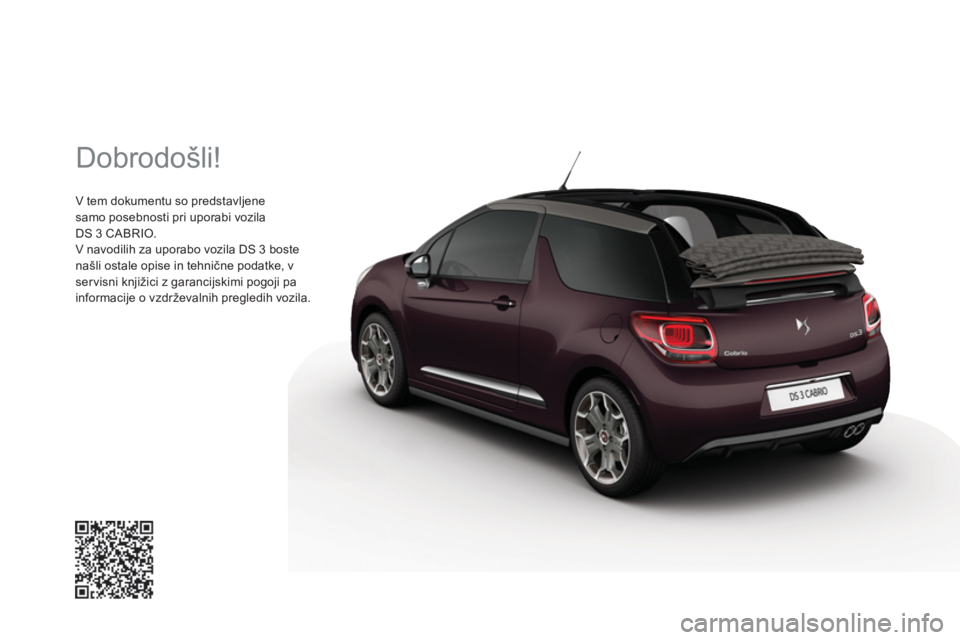 CITROEN DS3 CABRIO 2016  Navodila Za Uporabo (in Slovenian)   Dobrodošli! 
 
V tem dokumentu so predstavljene 
samo posebnosti pri uporabi vozila 
DS 3 CABRIO. 
  V navodilih za uporabo vozila DS 3 boste 
našli ostale opise in tehnične podatke, v 
ser visni