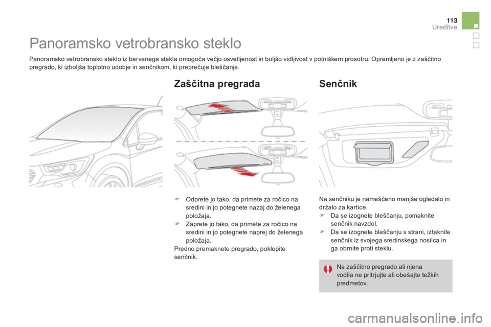 CITROEN DS4 2016  Navodila Za Uporabo (in Slovenian) 11 3
DS4_sl_Chap04_amenagement_ed03-2015
Panoramsko vetrobransko steklo
Panoramsko vetrobransko steklo iz barvanega stekla omogoča večjo osvetljenost in boljšo vidljivost v potniškem prosotru. Opr