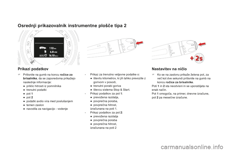 CITROEN DS4 2015  Navodila Za Uporabo (in Slovenian) DS4_sl_Chap01_controle-de-marche_ed02-2015
osrednji prikazovalnik instrumentne plošče tipa 2
Prikazi podatkov
- Prikaz za trenutno veljavne podatke o:●  š tevilu kilometrov, ki jih lahko prevozit