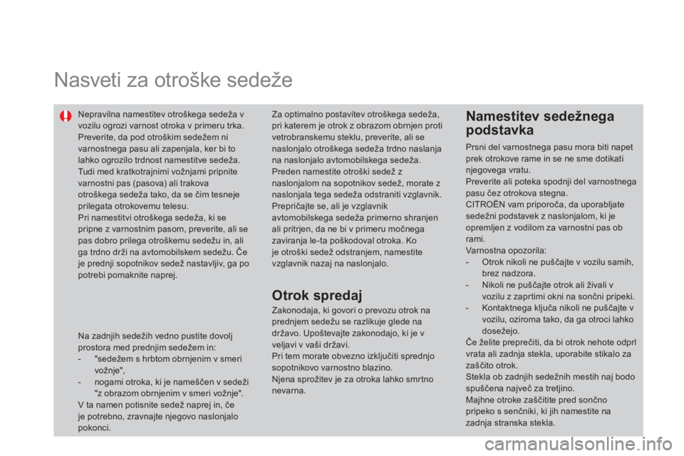 CITROEN DS4 2014 Navodila Za Uporabo (in Slovenian)
Nasveti za otroške sedeže
Nepravilna namestitev otroškega sedeža v
vozilu ogrozi varnost otroka v primeru trka.
Preverite, da pod otroškim sedežem ni
varnostnega pasu ali CITROEN DS4 2014 Navodila Za Uporabo (in Slovenian)
Nasveti za otroške sedeže
Nepravilna namestitev otroškega sedeža v
vozilu ogrozi varnost otroka v primeru trka.
Preverite, da pod otroškim sedežem ni
varnostnega pasu ali