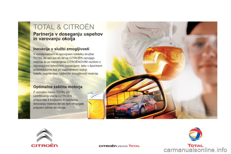 CITROEN DS4 2014  Navodila Za Uporabo (in Slovenian)   TOTAL & CITROËN 
 
 
Partnerja v doseganju uspehov 
in varovanju okolja 
   
Inovacije v službi zmogljivosti 
 
V raziskovalnem in razvojnem oddelku družbe 
TOTAL že več kot 40 let za CITROËN 