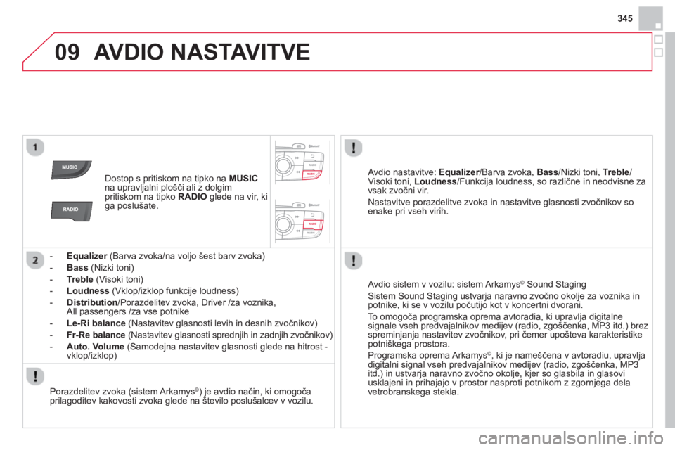CITROEN DS4 2014  Navodila Za Uporabo (in Slovenian) 09
345
  AVDIO NASTAVITVE 
 
 
 
Dostop s pritiskom na tipko na  MUSIC 
 
na upravljalni plošči ali z dolgim 
pritiskom na tipko  RADIO 
 glede na vir, ki 
ga poslušate.  
   
 
 
-   Equalizer 
 (