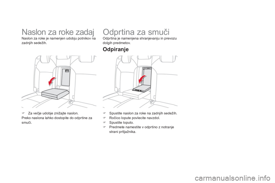 CITROEN DS4 2013  Navodila Za Uporabo (in Slovenian) �)   Spustite naslon za roke na zadnjih sedežih.�) 
 Ročico lopute povlecite navzdol. �) 
 Spustite loputo. 
�) 
  Predmete namestite v odpr tino z notranje strani prtljažnika.  
 
 
 
 
 
 
 
 
 
