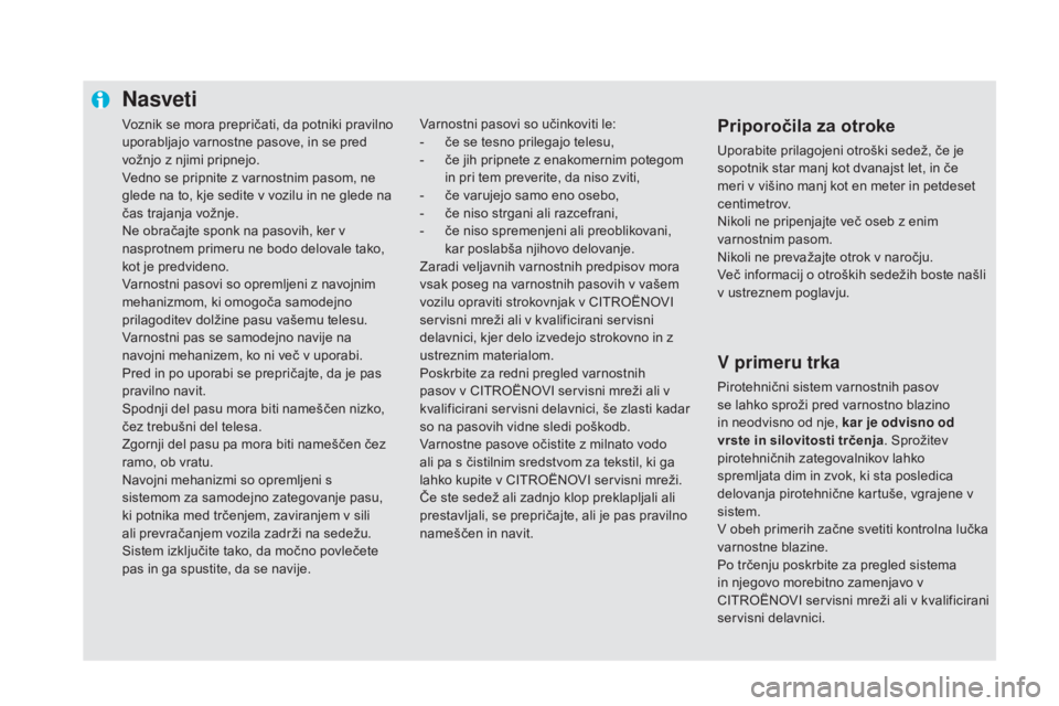 CITROEN DS5 2016  Navodila Za Uporabo (in Slovenian) voznik se mora prepričati, da potniki pravilno 
u porabljajo varnostne pasove, in se pred 
vožnjo z njimi pripnejo.
ved

no se pripnite z varnostnim pasom, ne 
glede na to, kje sedite v vozilu in ne