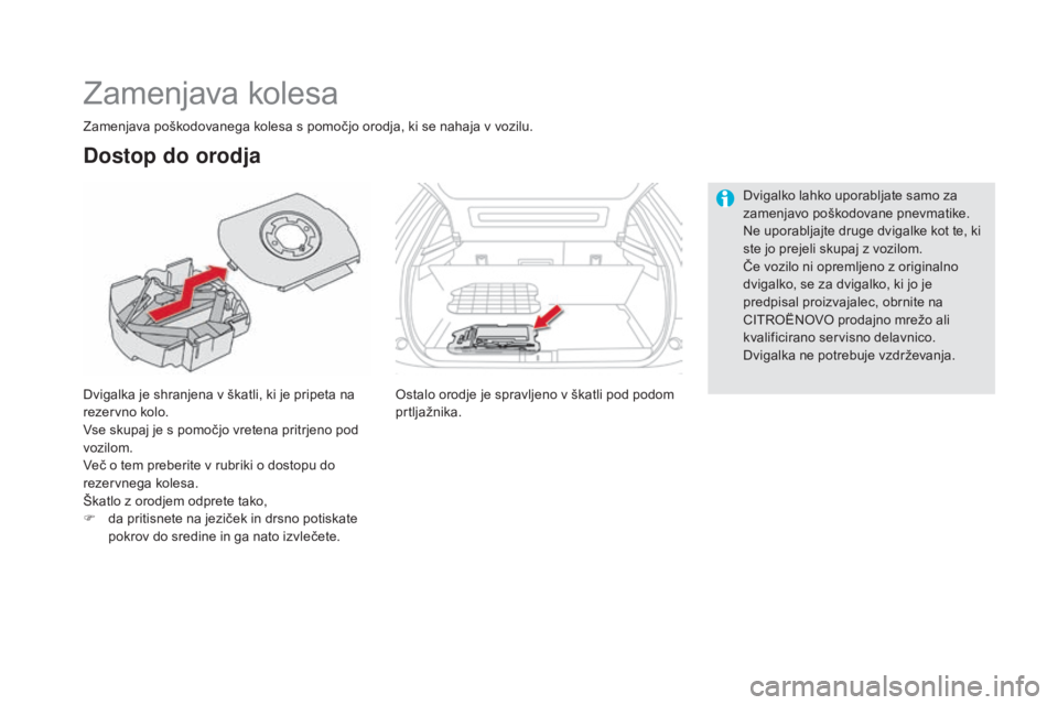 CITROEN DS5 2016  Navodila Za Uporabo (in Slovenian) DS5_sl_Chap08_info-pratiques_ed02-2015
Zamenjava kolesa
Dvigalka je shranjena v škatli, ki je pripeta na 
rezervno kolo.
vse s
kupaj je s pomočjo vretena pritrjeno pod 
vozilom.
več o t

em preberi