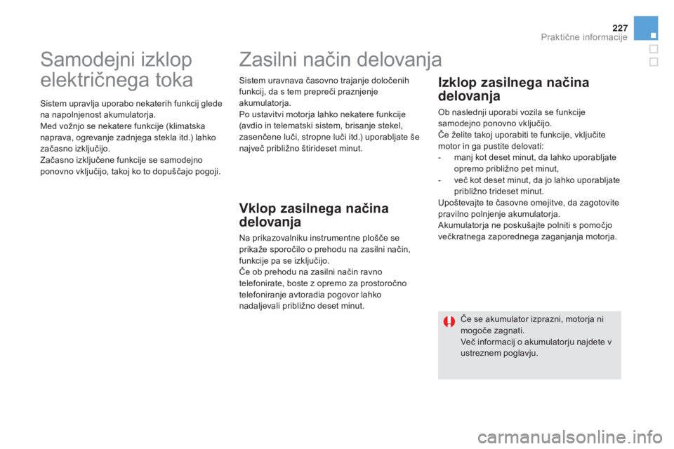 CITROEN DS5 2016 Navodila Za Uporabo (in Slovenian) 227
DS5_sl_Chap08_info-pratiques_ed02-2015
Samodejni izklop
električnega toka
Sistem upravlja uporabo nekaterih funkcij glede
na napolnjenost akumulatorja.
Med vožnjo se nekatere funkcije (klimats CITROEN DS5 2016 Navodila Za Uporabo (in Slovenian) 227
DS5_sl_Chap08_info-pratiques_ed02-2015
Samodejni izklop
električnega toka
Sistem upravlja uporabo nekaterih funkcij glede
na napolnjenost akumulatorja.
Med vožnjo se nekatere funkcije (klimats