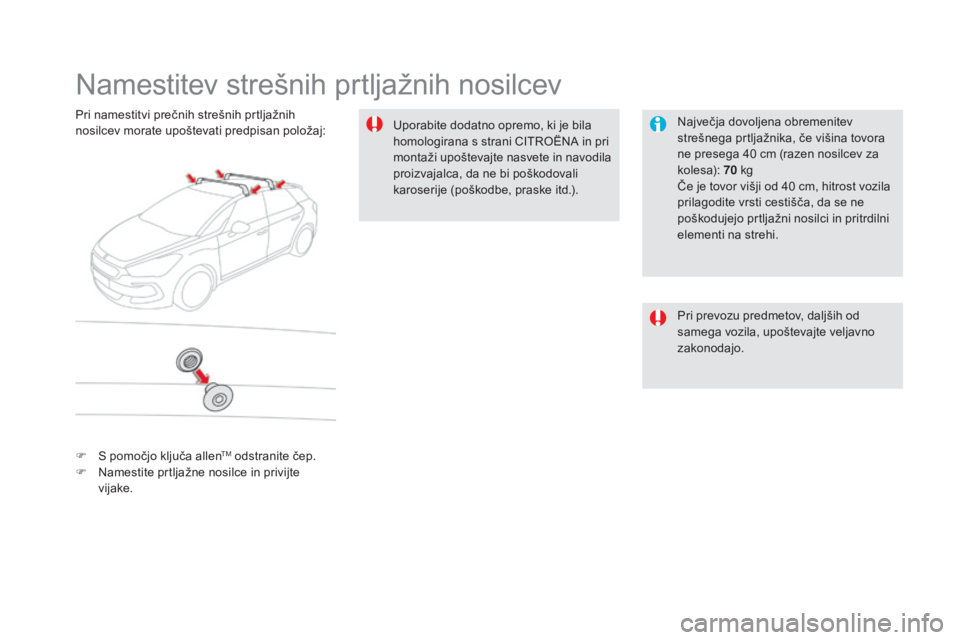 CITROEN DS5 2016  Navodila Za Uporabo (in Slovenian) DS5_sl_Chap08_info-pratiques_ed02-2015
Namestitev strešnih prtljažnih nosilcev
Največja dovoljena obremenitev 
strešnega prtljažnika, če višina tovora 
ne presega 40
 c
m (razen nosilcev za 
ko