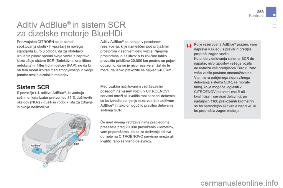 CITROEN DS5 2016 Navodila Za Uporabo (in Slovenian) 253
DS5_sl_Chap09_verifications_ed02-2015
Aditiv AdBlue® in sistem SCR
za dizelske motorje BlueHDi
Proizvajalec CITROËN se je zaradi
spoštovanja okoljskih vprašanj in novega
standarda Euro 6
o
CITROEN DS5 2016 Navodila Za Uporabo (in Slovenian) 253
DS5_sl_Chap09_verifications_ed02-2015
Aditiv AdBlue® in sistem SCR
za dizelske motorje BlueHDi
Proizvajalec CITROËN se je zaradi
spoštovanja okoljskih vprašanj in novega
standarda Euro 6
o