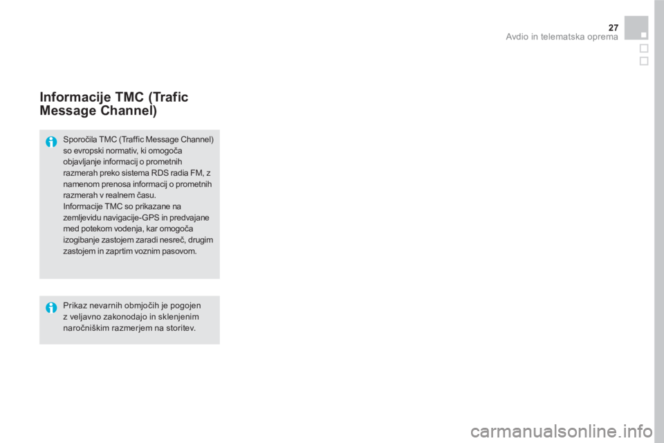 CITROEN DS5 2016  Navodila Za Uporabo (in Slovenian) 27  Avdio in telematska oprema 
 
 
 
 
 
 
 
 
Informacije TMC (Trafic 
Message Channel) 
   
Sporočila TMC (Traffic Message Channel) 
so evropski normativ, ki omogoča 
objavljanje informacij o pro