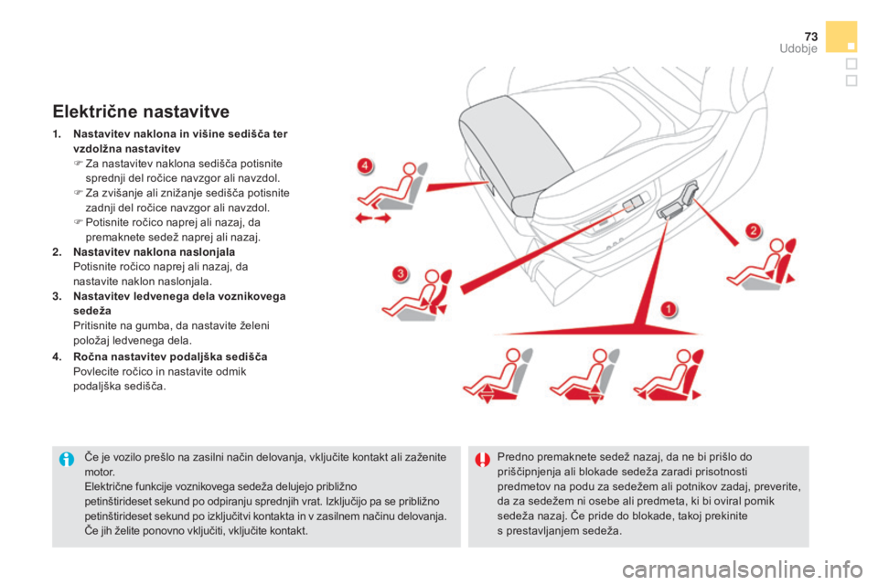 CITROEN DS5 2016 Navodila Za Uporabo (in Slovenian) 73
DS5_sl_Chap03_confort_ed02-2015
Če je vozilo prešlo na zasilni način delovanja, vključite kontakt ali zaženite
motor.
Električne funkcije voznikovega sedeža delujejo približno
petinštiri CITROEN DS5 2016 Navodila Za Uporabo (in Slovenian) 73
DS5_sl_Chap03_confort_ed02-2015
Če je vozilo prešlo na zasilni način delovanja, vključite kontakt ali zaženite
motor.
Električne funkcije voznikovega sedeža delujejo približno
petinštiri