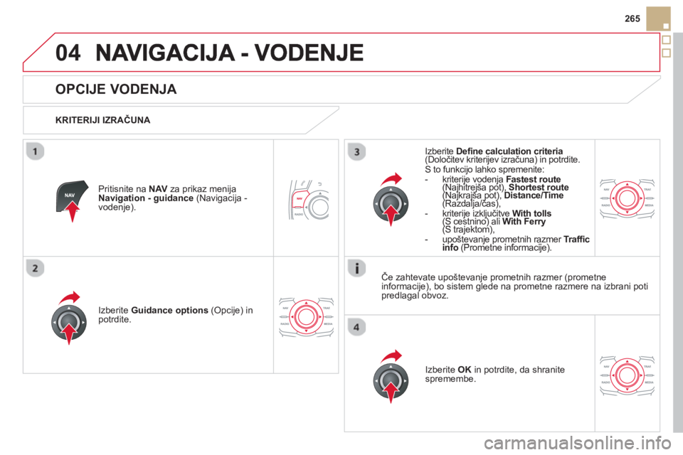CITROEN DS5 2013  Navodila Za Uporabo (in Slovenian) 04
265
   
 
 
 
 
 
OPCIJE VODENJA 
 
 
KRITERIJI IZRAČUNA  
Iz
berite  Guidance options 
 (Opcije) in
potrdite.
Iz
berite  OK 
 in potrdite, da shranite 
spremembe.  
 
Izberite  Define calculation